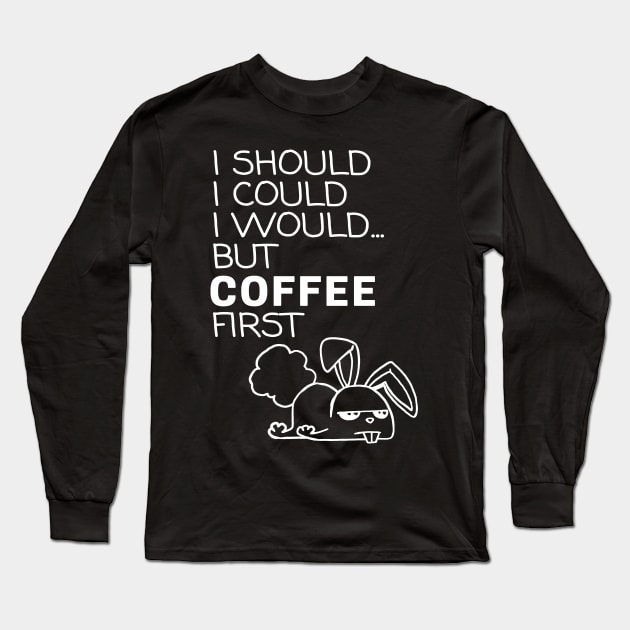 I Should... But Coffee First. Bunny Coffee Lover White Long Sleeve T-Shirt by ebayson74@gmail.com